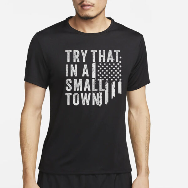 Try That In A Small Town T-Shirt4