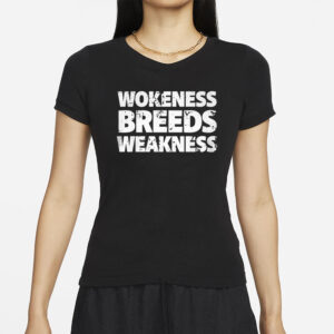 Wokeness Breeds Weakness T-Shirts