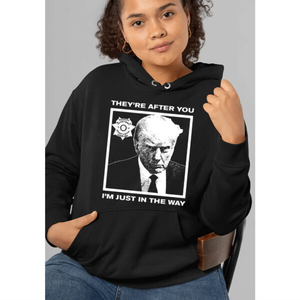 Howie Carr Wearing Trump Mugshot They're After You I'm Just In The Way Hoodies