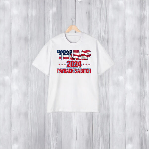 Trump 2024 Payback's A Bitch T Shirts