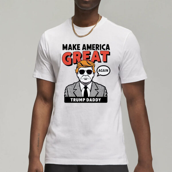 Make america great again Donald Trump Daddy T-Shirt1