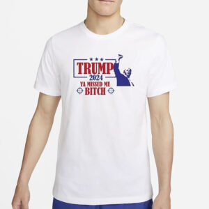 Trump Assassination Attempt Trump 2024 Ya Missed Me Bitch T-Shirt2