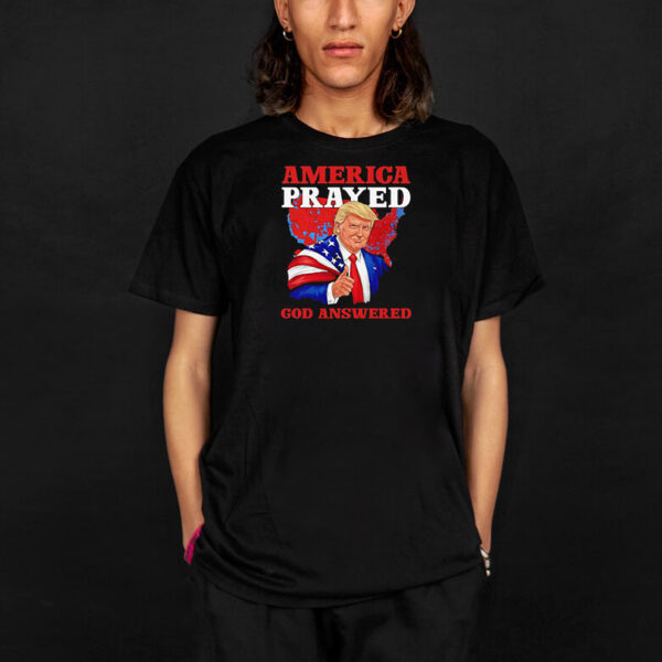 America prayed God answered Donald Trump shirt