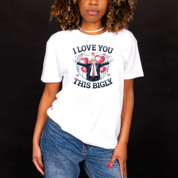 Trump I love you this bigly Valentine’s day shirt