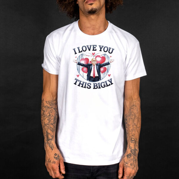 Trump I love you this bigly Valentine’s day shirt