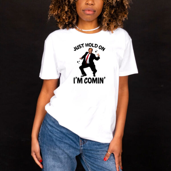 Trump dance just hold on I’m coming shirt