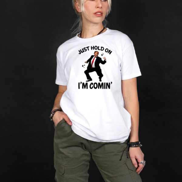 Trump dance just hold on I’m coming shirt