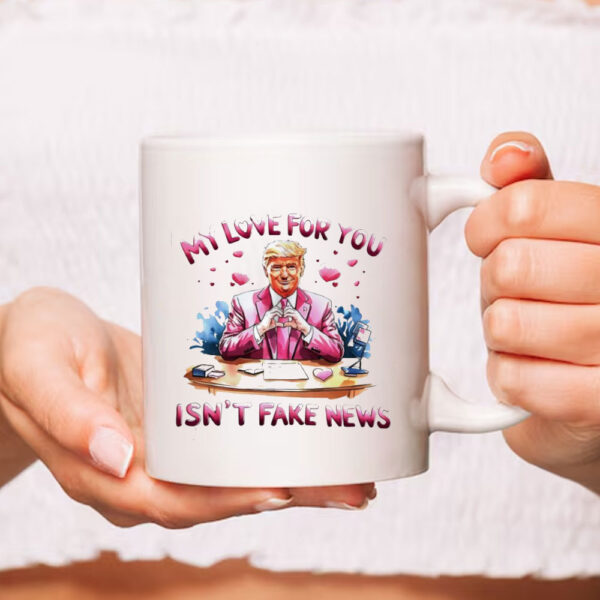 Trump my love for you isn’t fake news Valentine’s day Mug